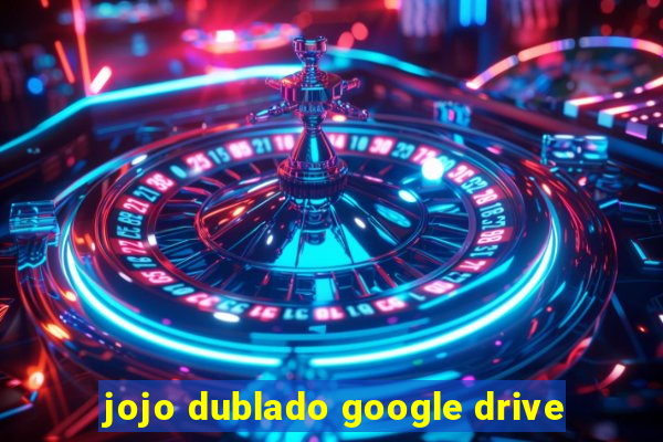 jojo dublado google drive